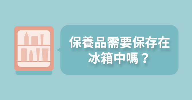 保養品需要保存在冰箱中嗎？